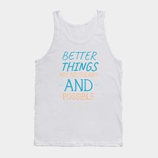 Better Things Are Necessary And Possible Tank Top